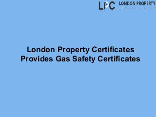 London Property Certificates
Provides Gas Safety Certificates
 