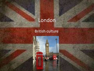 London
British culture
 