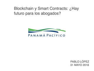 Blockchain y Smart Contracts: ¿Hay
futuro para los abogados?
PABLO LÓPEZ
31 MAYO 2018
 