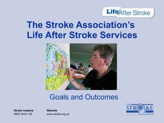 Goals and Outcomes The Stroke Association’s  Life After Stroke Services 