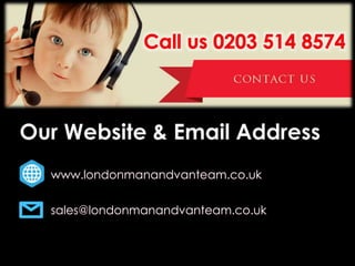 sales@londonmanandvanteam.co.uk
www.londonmanandvanteam.co.uk
 