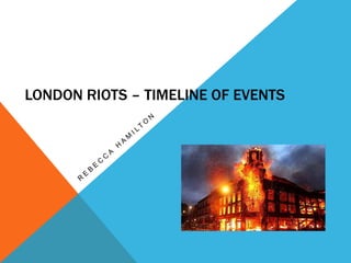LONDON RIOTS – TIMELINE OF EVENTS
 