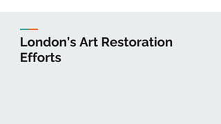 London’s Art Restoration
Efforts
 