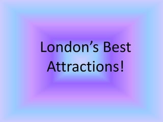 London’s Best
 Attractions!
 