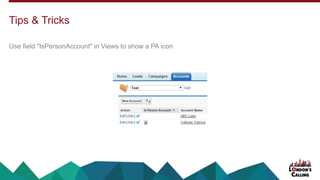 Use field "IsPersonAccount" in Views to show a PA icon
Tips & Tricks
 