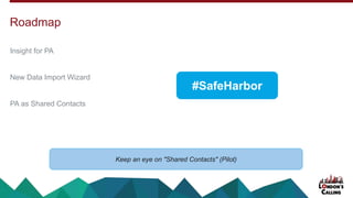 Insight for PA
New Data Import Wizard
PA as Shared Contacts
Roadmap
#SafeHarbor
Keep an eye on "Shared Contacts" (Pilot)
 