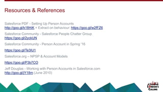 Salesforce PDF - Setting Up Person Accounts
http://goo.gl/k18HiK + Extract on behaviour: https://goo.gl/w2fFZ6
Salesforce Community - Salesforce People Chatter Group
https://goo.gl/2yckUN
Salesforce Community - Person Account in Spring '16
https://goo.gl/Te3IU1
Salesforce.org – NPSP & Account Models
https://goo.gl/P3b7CO
Jeff Douglas - Working with Person Accounts in Salesforce.com
http://goo.gl/jY18m (June 2010)
Resources & References
 