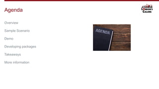 Overview
Sample Scenario
Demo
Developing packages
Takeaways
More information
Agenda
 