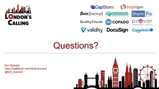 Questions?
Keir Bowden
https://trailblazer.me/id/bob-buzzard
@bob_buzzard
 