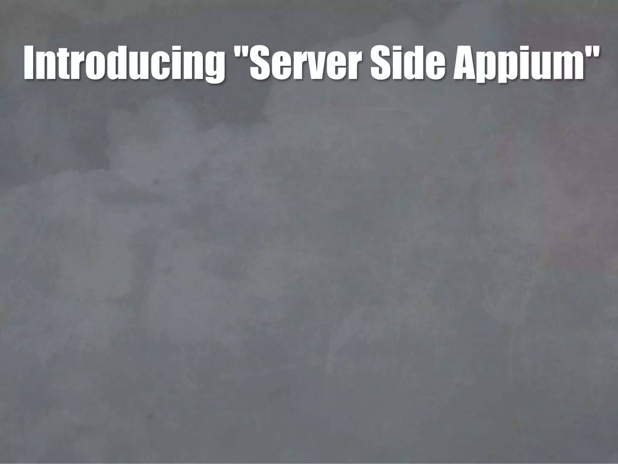 Introducing "Server Side Appium"
 