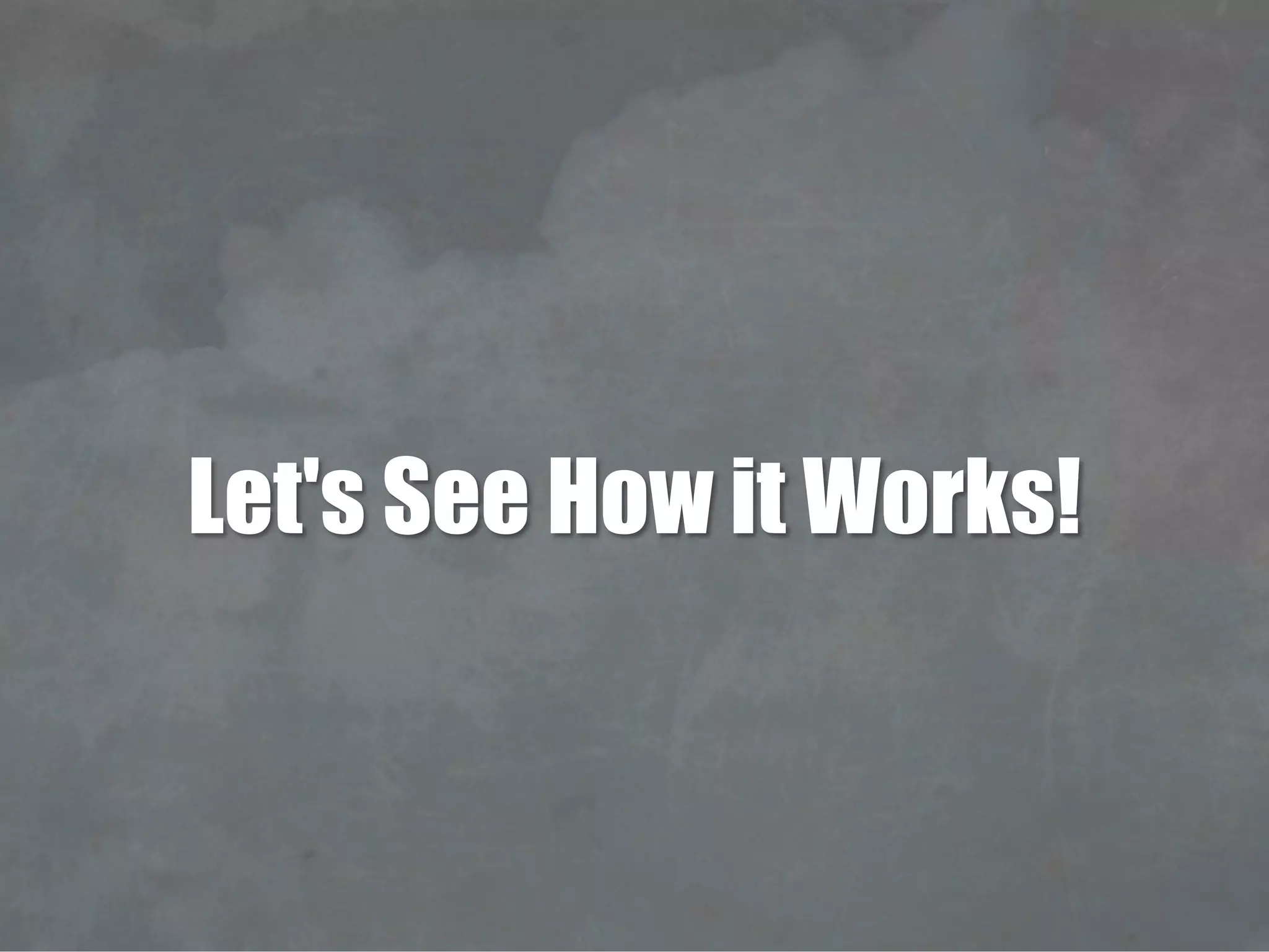 Let's See How it Works!
 