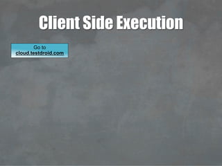 Client Side Execution
Go to
cloud.testdroid.com
 