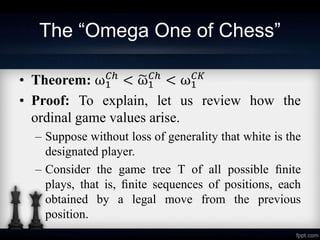 The “Omega One of Chess”
• Theorem: ω1
𝐶ℎ
< ω1
𝐶ℎ
< ω1
𝐶𝐾
• Proof: To explain, let us review how the
ordinal game values a...