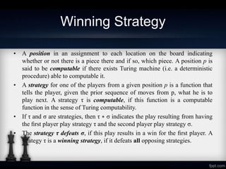 Winning Strategy
• A position in an assignment to each location on the board indicating
whether or not there is a piece th...