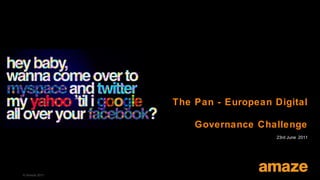 The Pan - European Digital

                   Governance Challenge
                                   23rd June 2011




© Amaze 2011
 