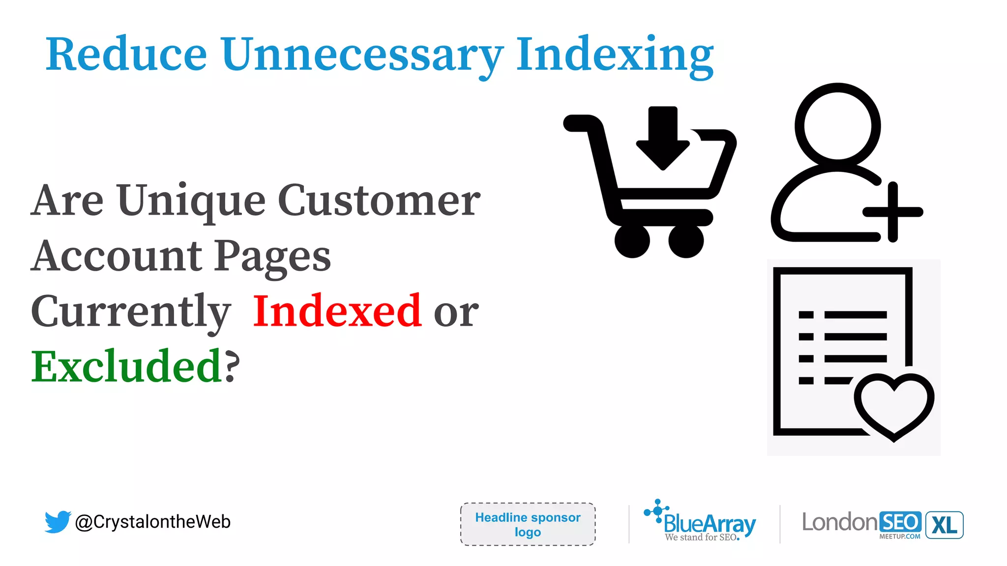 Headline sponsor
logo
@CrystalontheWeb
Are Unique Customer
Account Pages
Currently Indexed or
Excluded? ��
Reduce Unnecessary Indexing
 