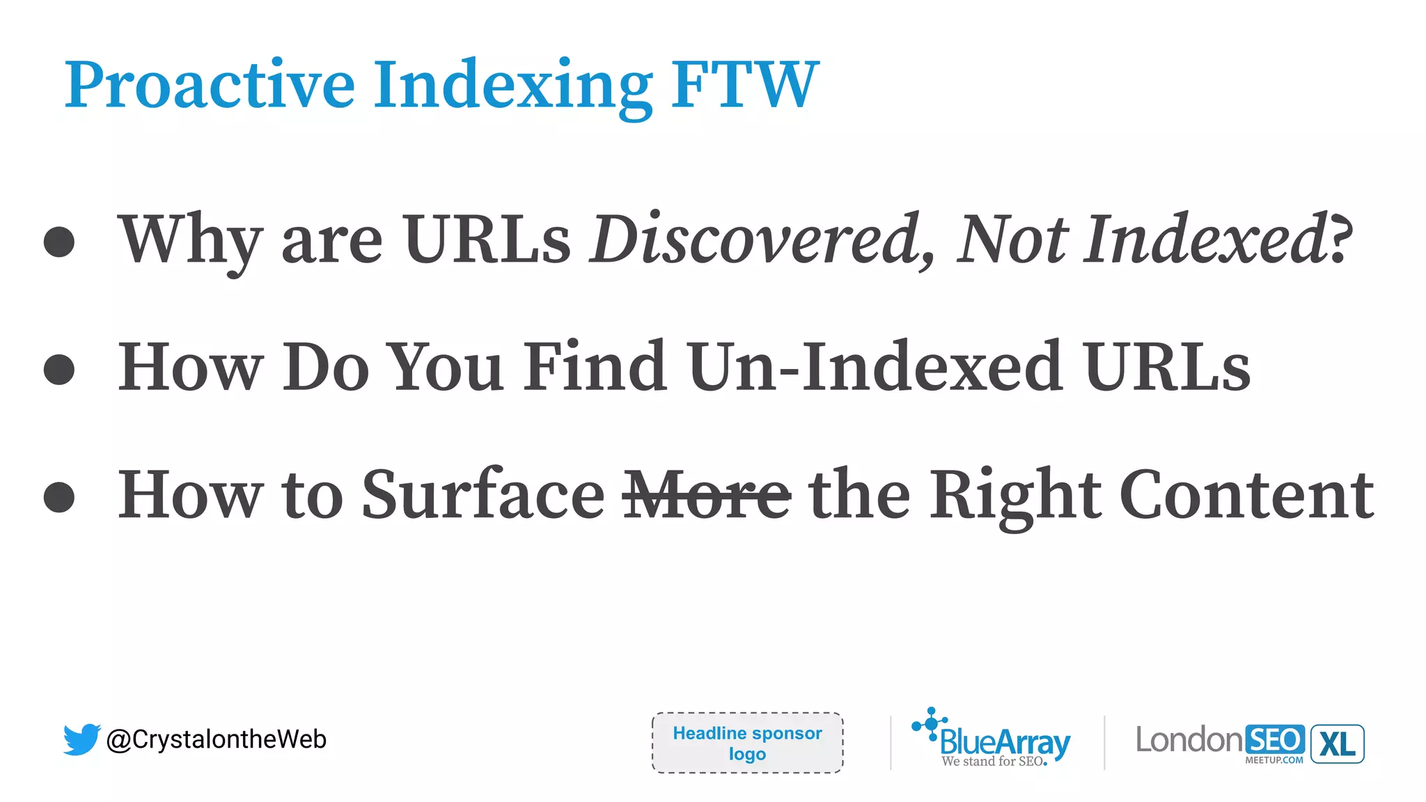 Proactive Indexing FTW
Headline sponsor
logo
@CrystalontheWeb
● Why are URLs Discovered, Not Indexed?
● How Do You Find Un-Indexed URLs
● How to Surface More the Right Content
 