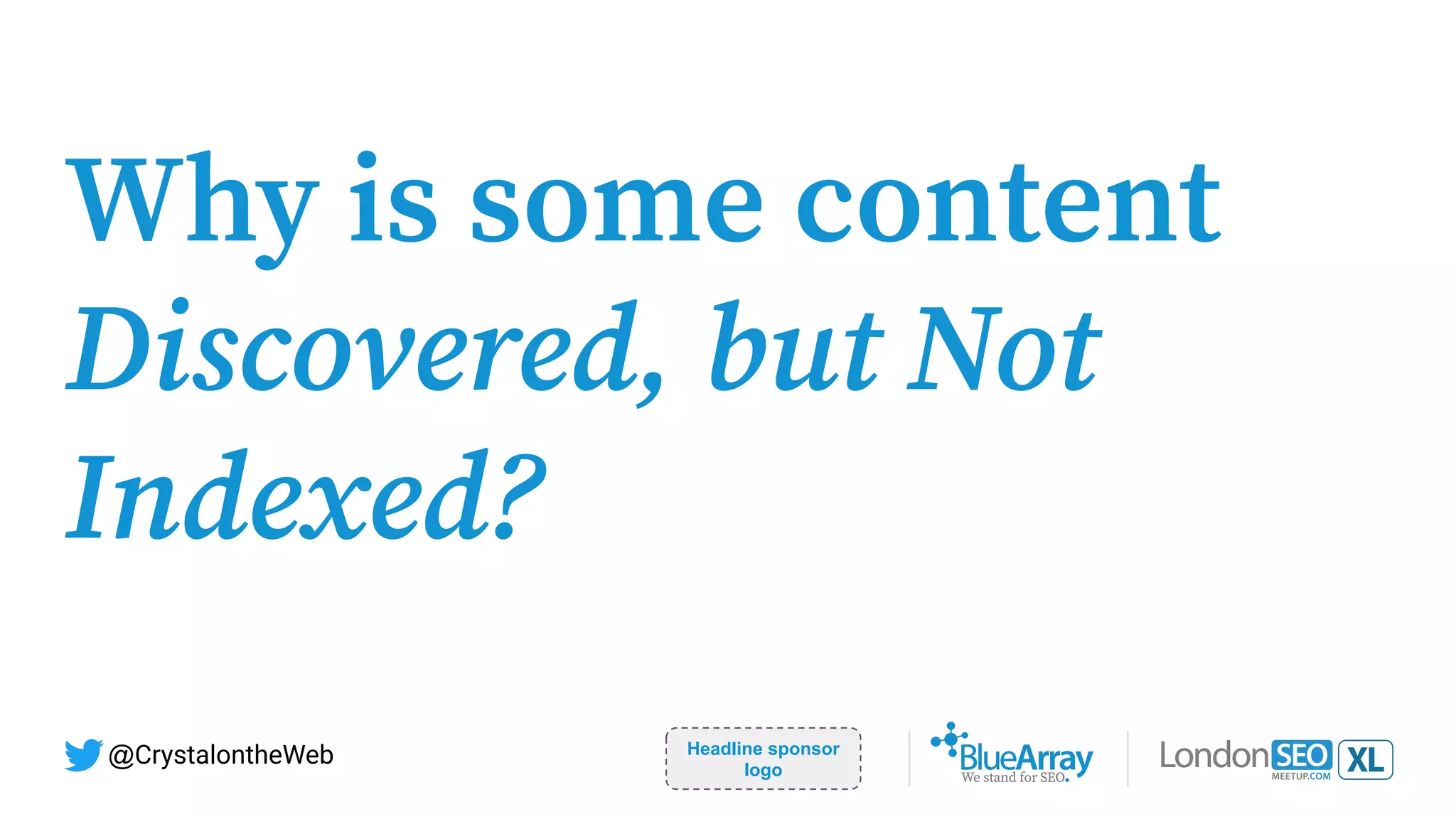 Why is some content
Discovered, but Not
Indexed?
Headline sponsor
logo
@CrystalontheWeb
 
