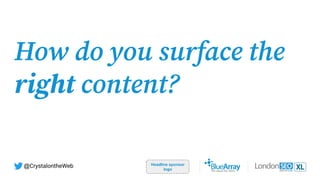 How do you surface the
right content?
Headline sponsor
logo
@CrystalontheWeb
 
