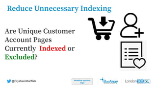 Headline sponsor
logo
@CrystalontheWeb
Are Unique Customer
Account Pages
Currently Indexed or
Excluded? ��
Reduce Unnecessary Indexing
 