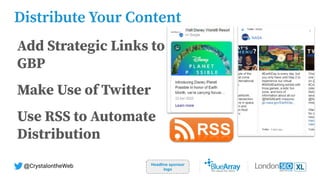 Headline sponsor
logo
@CrystalontheWeb
Distribute Your Content
Add Strategic Links to
GBP
Make Use of Twitter
Use RSS to Automate
Distribution
 