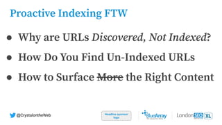 Proactive Indexing FTW
Headline sponsor
logo
@CrystalontheWeb
● Why are URLs Discovered, Not Indexed?
● How Do You Find Un-Indexed URLs
● How to Surface More the Right Content
 