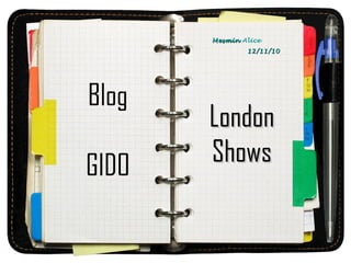 Blog
GIDO
LondonLondon
ShowsShows
MesminMesmin Alice
12/11/1012/11/10
 