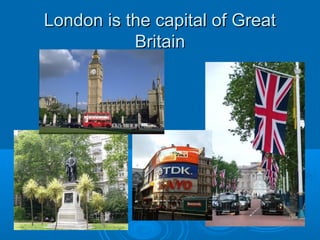 London is the capital of Great
           Britain
 