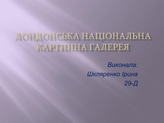 Виконала: 
Шкляренко Ірина 
29-Д 
 