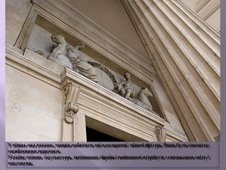 У нішах над входом, можна побачити дві алегоричні жіночі фігури. Вони були спочатку 
уособленням перемоги. 
Уілкінс змінив скульптури, замінивши зброїю і войовничі атрибути з символами світу і 
мистецтва. 
У нішах над входом, можна побачити дві алегоричні жіночі фігури. Вони були спочатку 
уособленням перемоги. 
Уілкінс змінив скульптури, замінивши зброїю і войовничі атрибути з символами світу і 
мистецтва. 
 