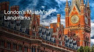 London’s Must-Visit
Landmarks
 