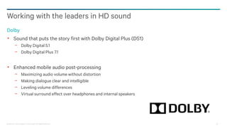 27Qualcomm Technologies, Incorporated. All Rights Reserved.
Working with the leaders in HD sound
Dolby
• Sound that puts t...
