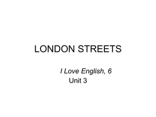 LONDON STREETS I Love English, 6 Unit 3 