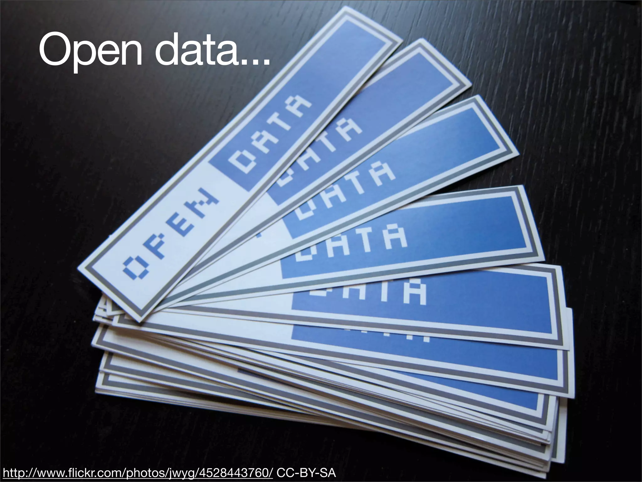 Open data...




http://www.ﬂickr.com/photos/jwyg/4528443760/ CC-BY-SA
 