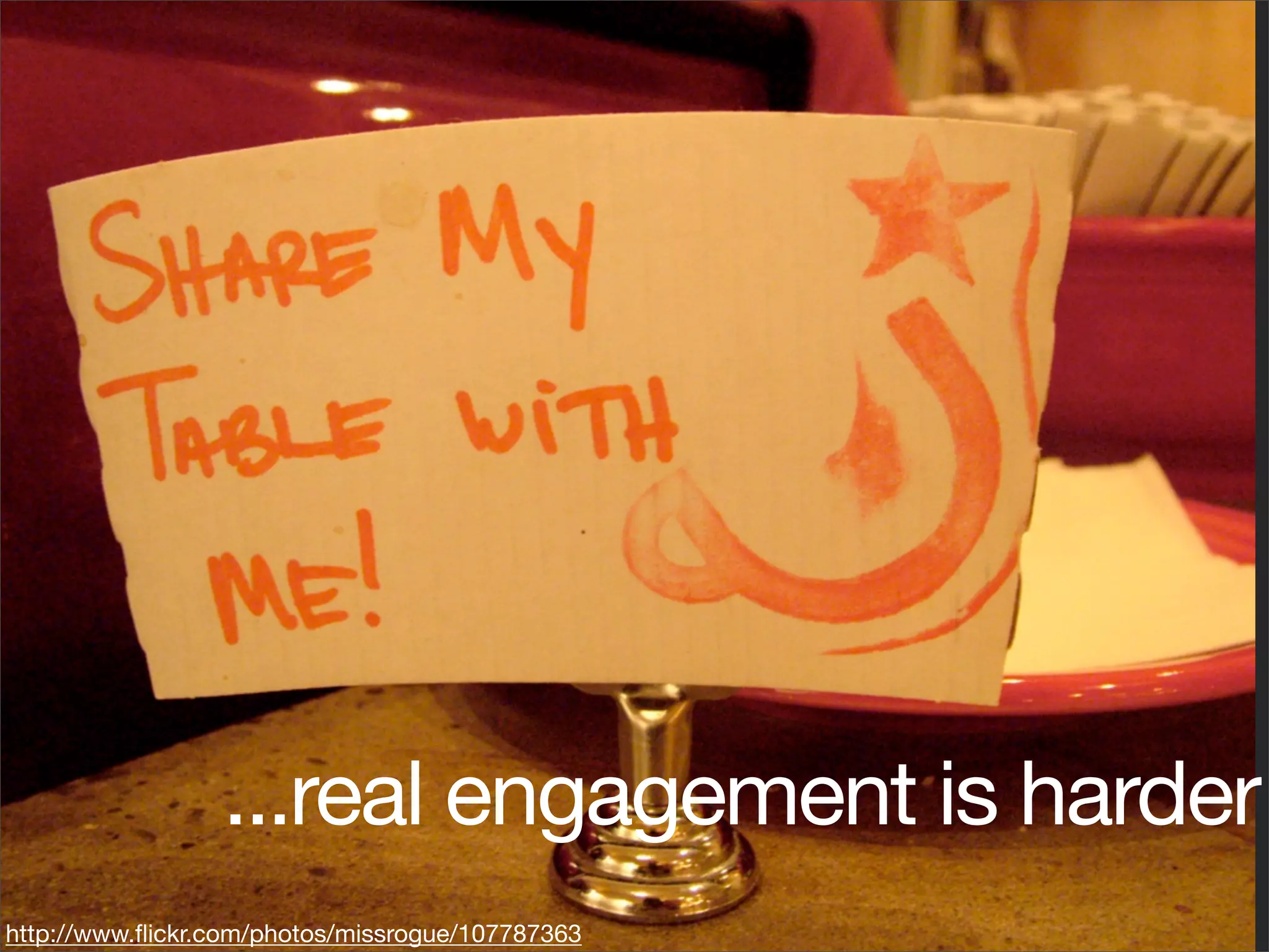 ...real engagement is harder
http://www.ﬂickr.com/photos/missrogue/107787363
 
