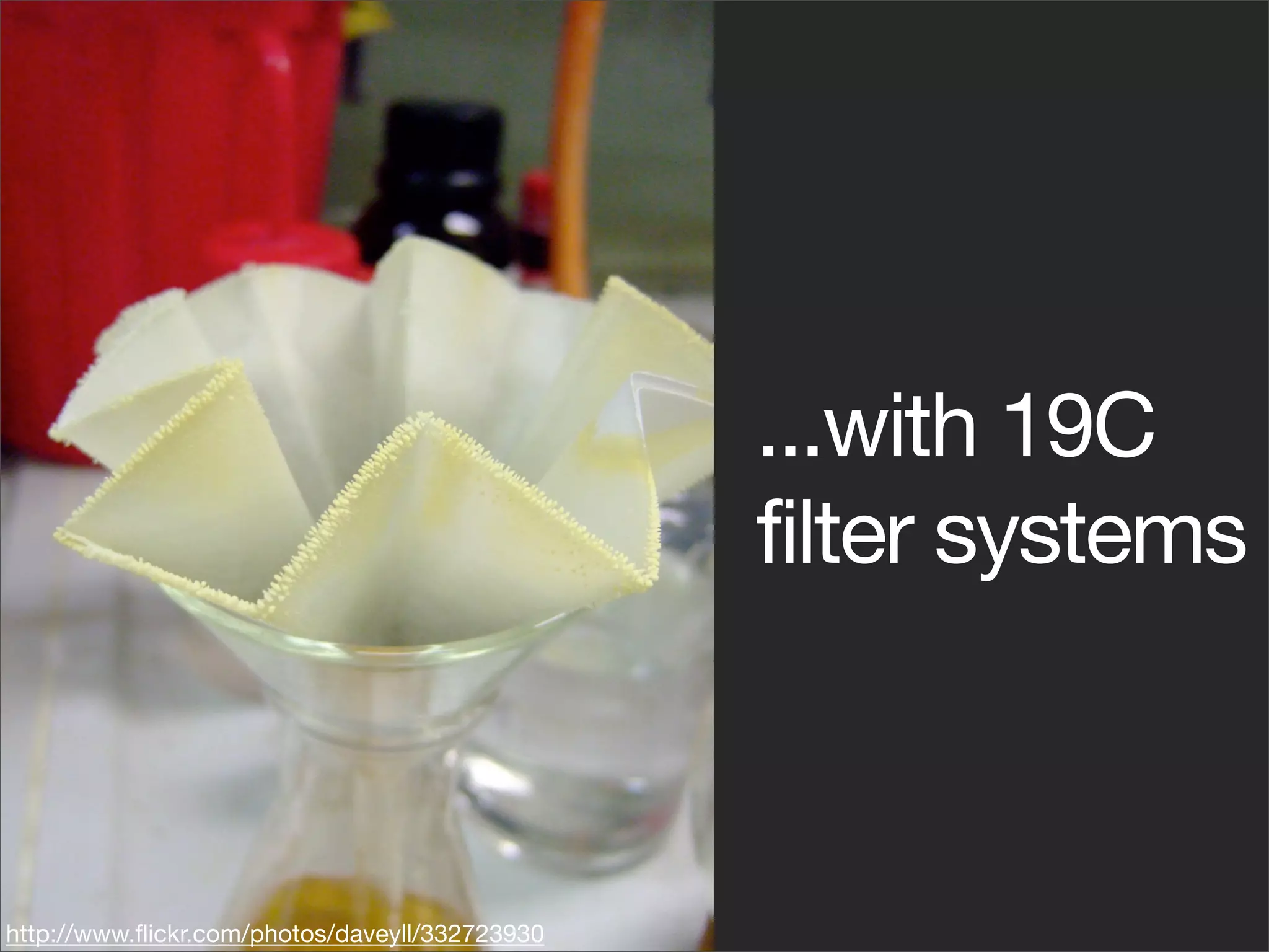 ...with 19C
                                                filter systems



http://www.ﬂickr.com/photos/daveyll/332723930
 