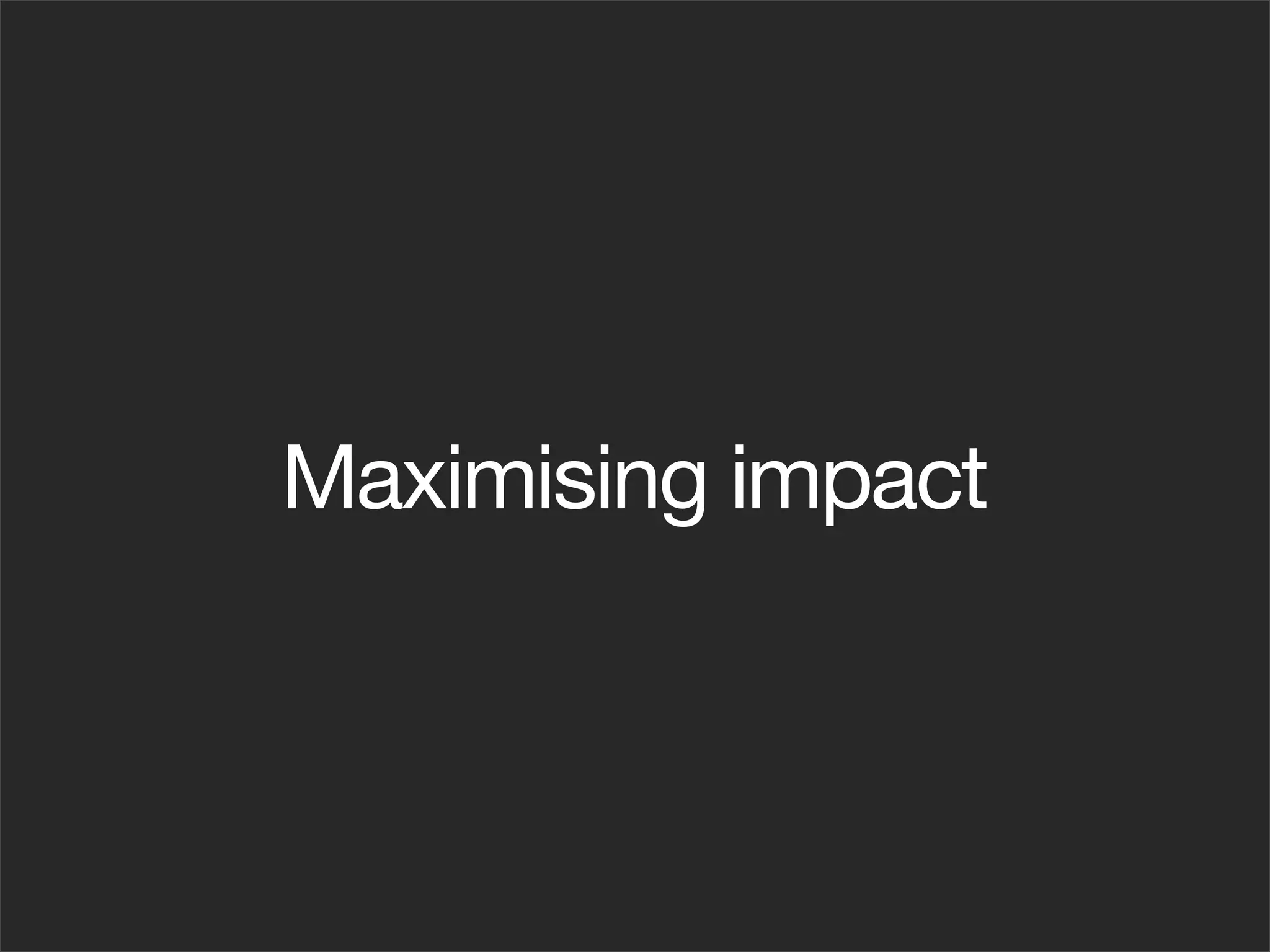 Maximising impact
 
