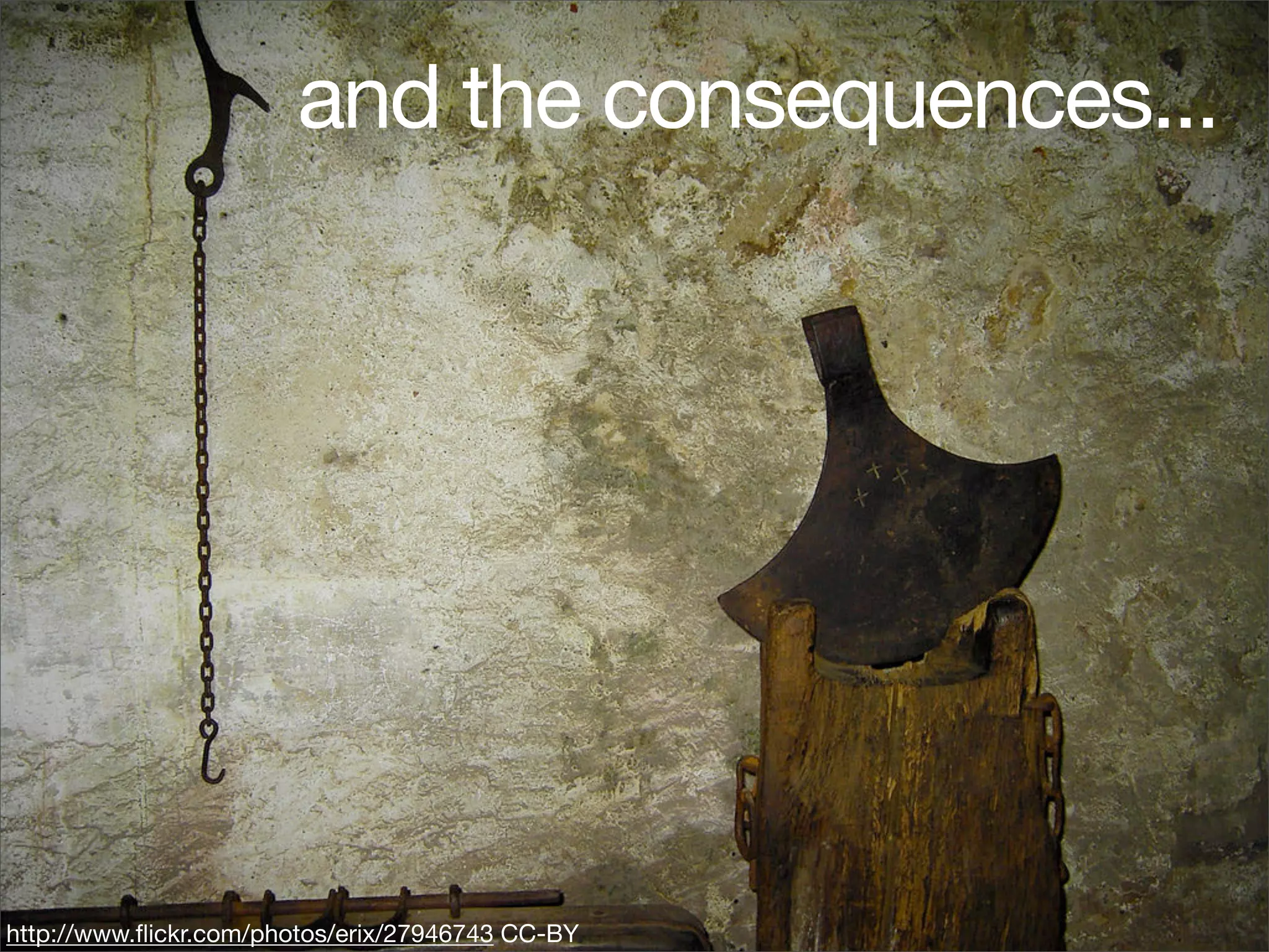 and the consequences...




http://www.ﬂickr.com/photos/erix/27946743 CC-BY
 