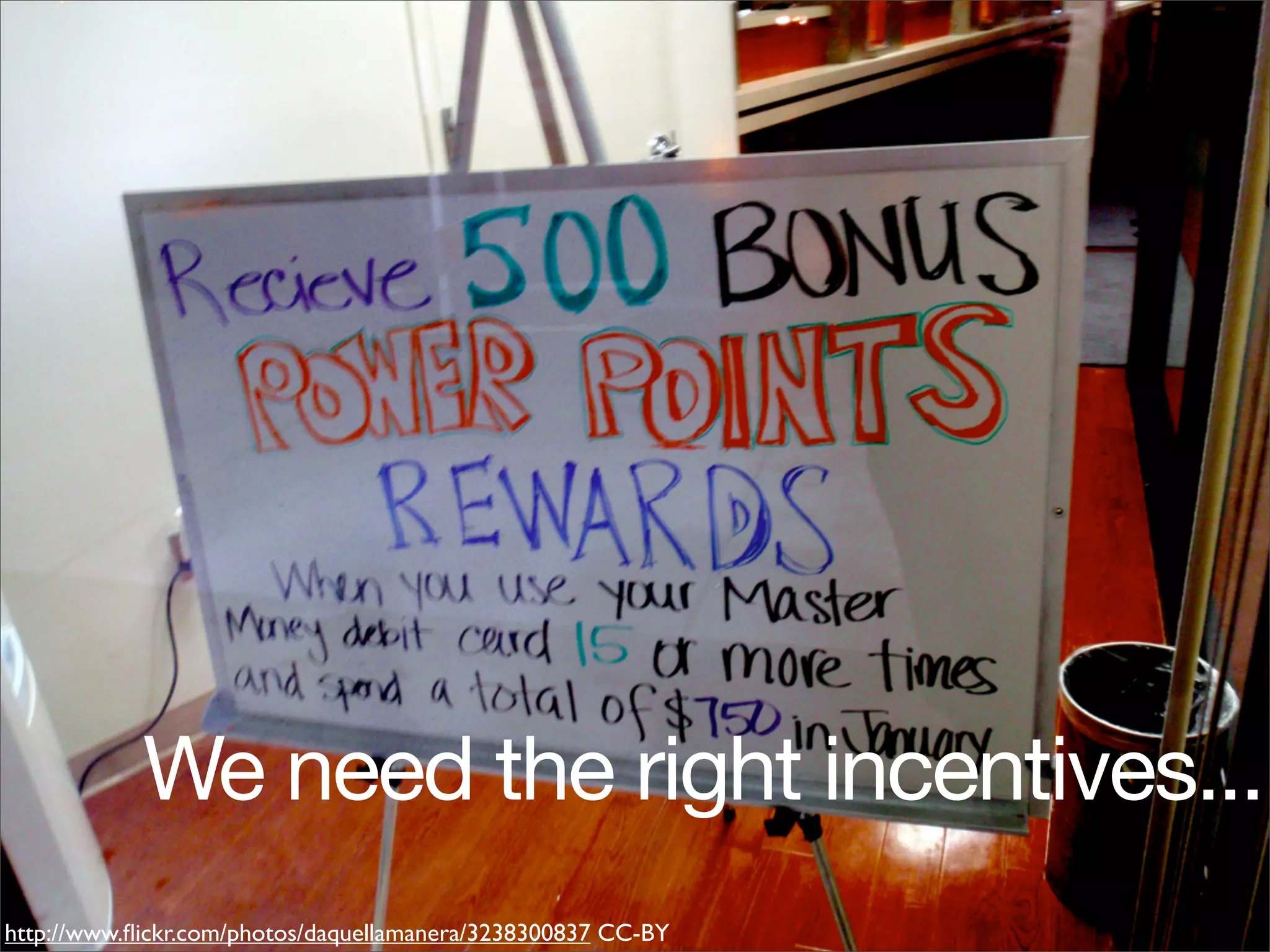 We need the right incentives...
http://www.ﬂickr.com/photos/daquellamanera/3238300837 CC-BY
 