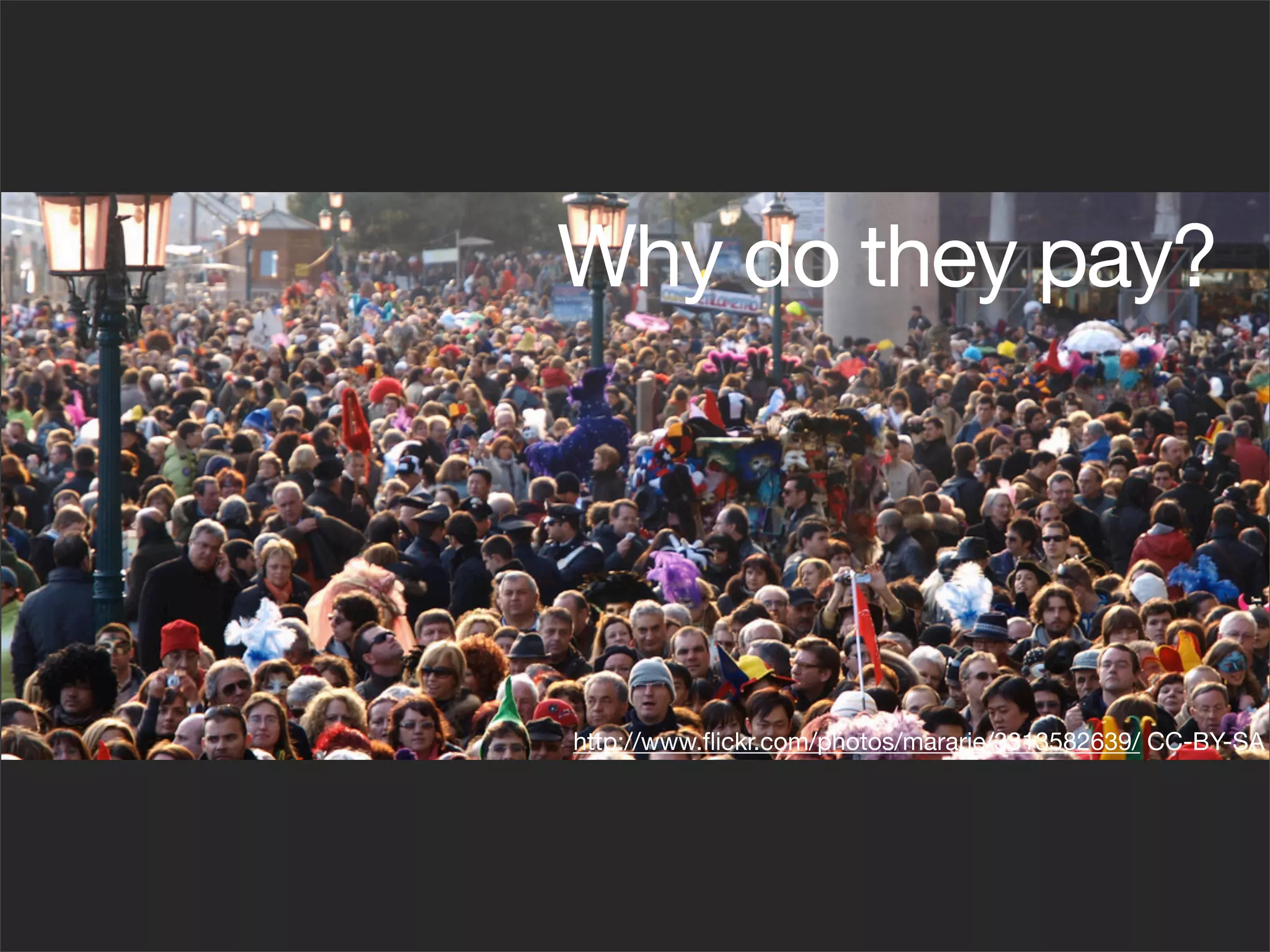 Why do they pay?




http://www.ﬂickr.com/photos/mararie/3313582639/ CC-BY-SA
 