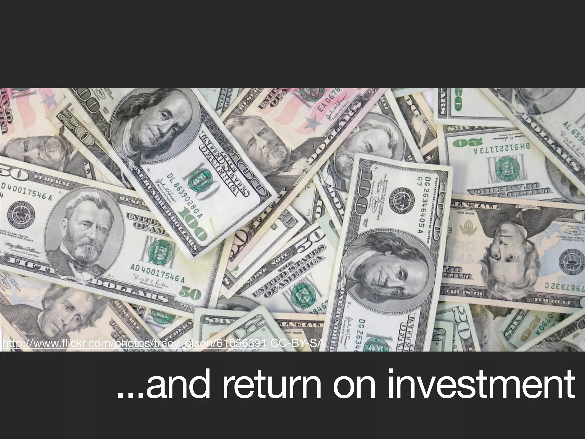 http://www.ﬂickr.com/photos/tracy_olson/61056391 CC-BY-SA



                   ...and return on investment
 