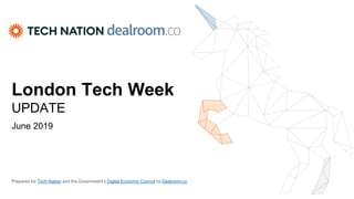 London Tech Week
UPDATE
June 2019
Prepared for Tech Nation and the Government’s Digital Economy Council by Dealroom.co
 