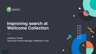 1
Jonathan Tweed
Technical Product Manager, Wellcome Trust
Improving search at
Wellcome Collection
 
