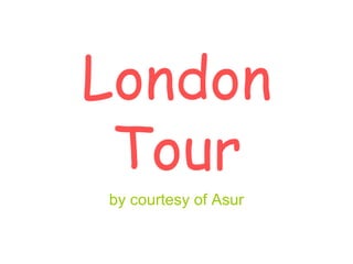 London Tour by courtesy of Asur 