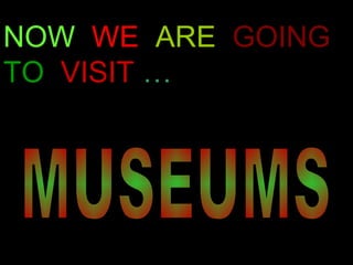 NOW WE ARE GOING
TO VISIT …
 