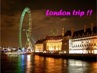 London trip !!

 