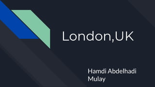 London,UK
Hamdi Abdelhadi
Mulay
 