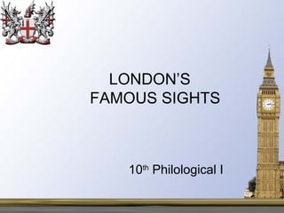 LONDON’S
FAMOUS SIGHTS



   10th Philological I
 