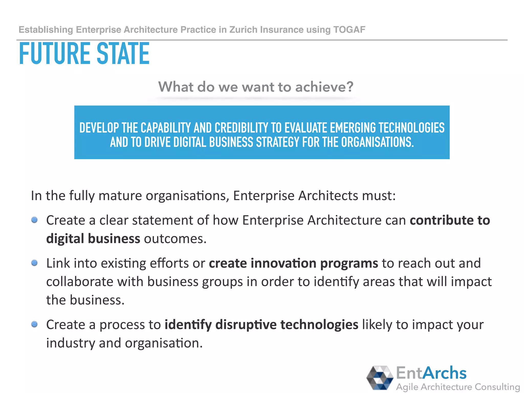How to establish Enterprise Architecture in large organisations using TOGAF
JOURNEY
IN THE FOLLOWING SLIDES WE’LL SHOW YOU A
SET OF PRACTICAL RECOMMENDATIONS FOR
EACH OF THE ADM PHASES.
WE’LL ALSO SHOW YOU CHALLENGES WE FACED
IN EACH OF THE PHASES AS WELL AS SOLUTIONS
THAT WE USED TO RESOLVE THOSE CHALLENGES.
EntArchs
Agile Architecture Consulting
 