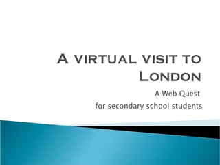 A Web Quest  for secondary school students 